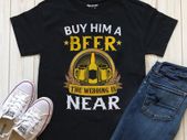 Buy him a beer his wedding is near t-shirt