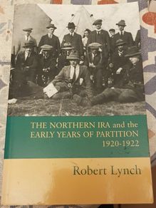 The Northern IRA and the Early Years Of Partition, 1920-1922 by Robert Lynch