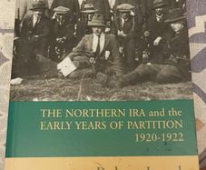 The Northern IRA and the Early Years Of Partition, 1920-1922 by Robert Lynch