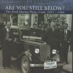Are You Still Below? The Ford Marina Plant, Cork, 1917-1984