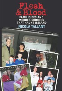 Flesh & Blood: Familicides And Murder-Suicides That Haunt Ireland by Nicola Tallant - RARE Paperback