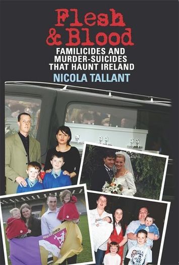 Flesh & Blood: Familicides And Murder-Suicides That Haunt Ireland by Nicola Tallant - RARE Paperback