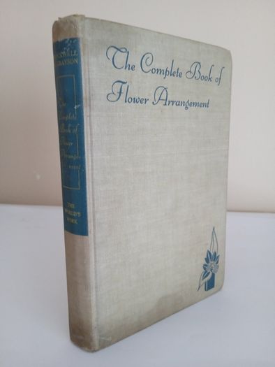 The Complete Book of Flower Arrangement: For Home Decoration and Show Competitions by F. F. Rockwell and Esther C. Grayson (PT233)