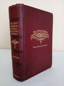 The First American Catholic Missionary Congress: Held under the Auspices of the Catholic Church Extension Society of the United States of America, Containing Official Proceedings Edited by Rev. Francis C. Kelley (PT210)