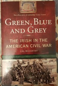 Green, Blue And Grey: The Irish In The American Civil War by Cal McCarthy