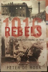 Rebels: The Irish Rising Of 1916 by Peter De Rosa