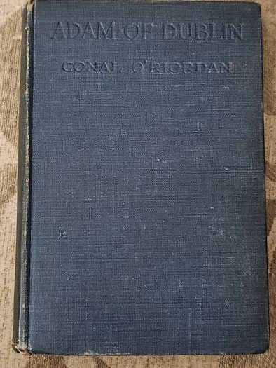 Adam Of Dublin. By Conal O'riordan.  A Romance Of The Day.1920.  First Edition Hardback In Good Condition.