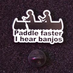 Paddle faster, i hear banjos, pin back badge.