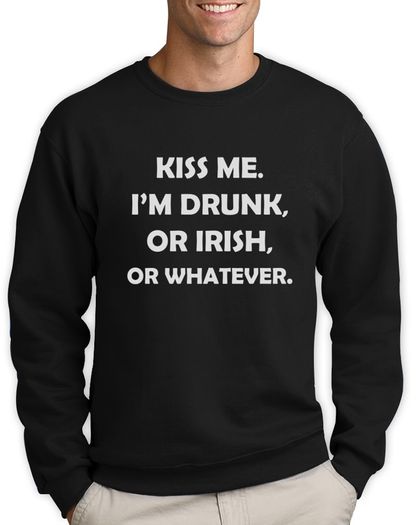 Kiss Me I'm Drunk Or whatever Sweatshirt