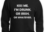 Kiss Me I'm Drunk Or whatever Sweatshirt