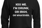 Kiss Me I'm Drunk Or whatever Sweatshirt