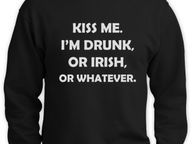 main image for ad Kiss Me I'm Drunk Or whatever Sweatshirt
