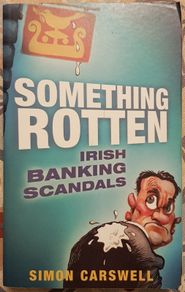Something Rotten: Irish Banking Scandals by Simon Carswell
