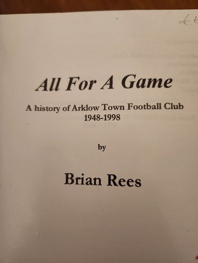 All For A Game.  A History Of  Arklow Town Football  Club 1948 -1998. Large Volume  First Edition Paperback In Very Good Condition.