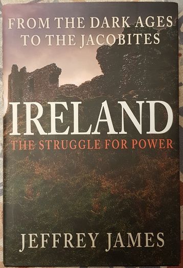The Struggle For Power: Ireland From The Dark Ages To The Jacobites by Jeffrey James