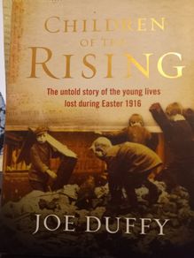 Children Of The Rising: The Untold Stories Of The Young Lives Lost During Easter 1916 Joe Duffy Irish History