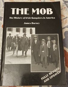 The Mob: The History Of Irish Gangsters In America by James Durney