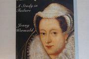 Mary Queen of Scots - A Study in Failure by Jenny Wormald