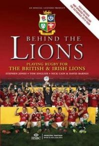 Behind The Lions - Playing Rugby For The British & Irish Lions  - The  Official Licensed Book