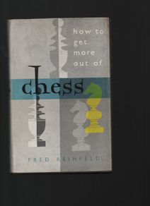 How To Get More Out Of Chess. Fred Reinfeld.