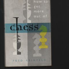 How To Get More Out Of Chess. Fred Reinfeld.