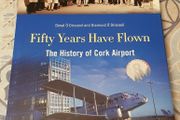 Fifty Years Have Flown: The History Of Cork Airport by Donal and Diarmuid O' Drisceoil