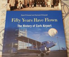 Fifty Years Have Flown: The History Of Cork Airport by Donal and Diarmuid O' Drisceoil