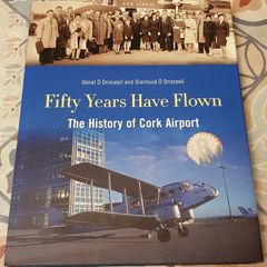 Fifty Years Have Flown: The History Of Cork Airport by Donal and Diarmuid O' Drisceoil