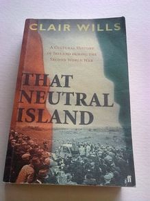 That neutral island . A cultural history of Ireland during the Second World War.