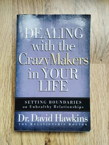 Dealing With The CrazyMakers In Your Life by Dr. David Hawkins
