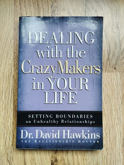 Dealing With The CrazyMakers In Your Life by Dr. David Hawkins