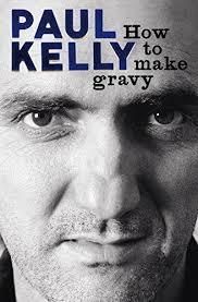 Paul Kelly - How To Make Gravy - A Mongrel Memoir