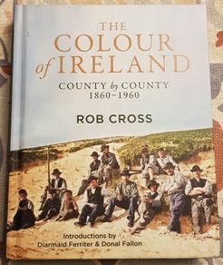 The Colour Of Ireland: County by County 1860-1960 by Rob Cross