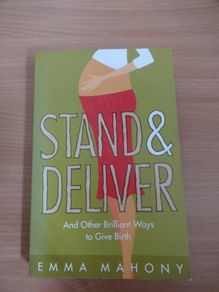 Stand and Deliver!: And Other Brilliant Ways to Give Birth (Emma Mahony)