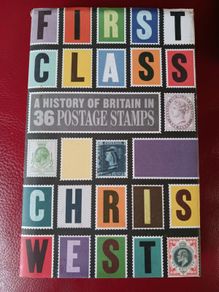 First Class/ A History of Britain in 36 Postage Stamps/ Chris West/ 2012