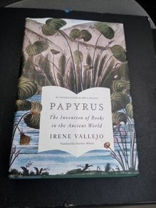 Papyrus: The Invention of Books in Ancient World By Irene Vallejo . Hardback