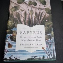 Papyrus: The Invention of Books in Ancient World By Irene Vallejo . Hardback