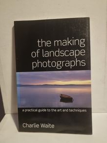 The Making of Landscape Photographs: A Practical Guide to the Art and Techniques