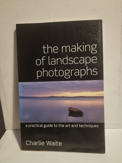 The Making of Landscape Photographs: A Practical Guide to the Art and Techniques