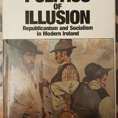 The Politics Of Illusion: Republicanism And Socialism In Modern Ireland by Henry Patterson