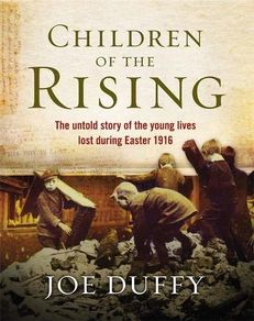 Children Of The Rising - The Untold Story Of The Youngs Lives Lost During The Easter 1916 Rising