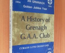 Cumann Iomaniochta Agus Peil an Grianach Golden Jubilee History 1934-1984 Grenagh Hurling & Football Club  Grenagh G.A.A. 50th Anniversary Committee, Greenagh, Co. Cork