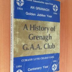 Cumann Iomaniochta Agus Peil an Grianach Golden Jubilee History 1934-1984 Grenagh Hurling & Football Club  Grenagh G.A.A. 50th Anniversary Committee, Greenagh, Co. Cork