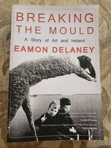 Breaking The Mould. A Story Of Art And Ireland.  By Eamonn  Delaney.  Paperback In Good Condition.