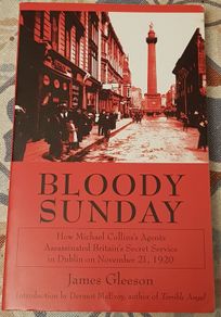 Bloody Sunday: How Michael Collins's Agents Assassinated Britain's Secret Service In Dublin On November 21st 1920 by James Gleeson