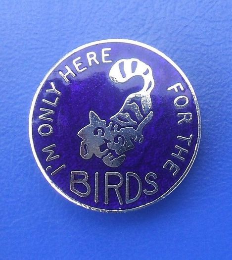 I'm Only Here for the Birds (parody of the "Double Diamond" beer slogan) - humorous/merchandise enamel badge (1970's). A scarce badge!