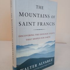 The Mountains of Saint Francis: Discovering the Geologic Events that Shaped Our Earth by Walter Alvarez (HQ257)