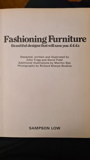 Fashioning Furniture. Beautiful Designs That Will Save You Money. . By John Trigg And David Field. FIRST EDITION. 1974.Hardback In Very Good Condition.