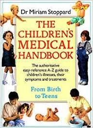 The Children's Medical Handbook - The Authoritative Easy-reference A-z Guide To Children's Illnesses, Their Symptoms And Treatments  - From Birth To Teens - By Dr. Miriam Stoppard