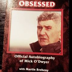 2007. Blessed And Obsessed. Official Autobiography Of Mick O' Dwyer